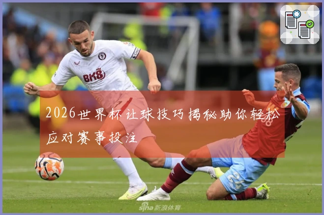 2026世界杯让球技巧揭秘助你轻松应对赛事投注