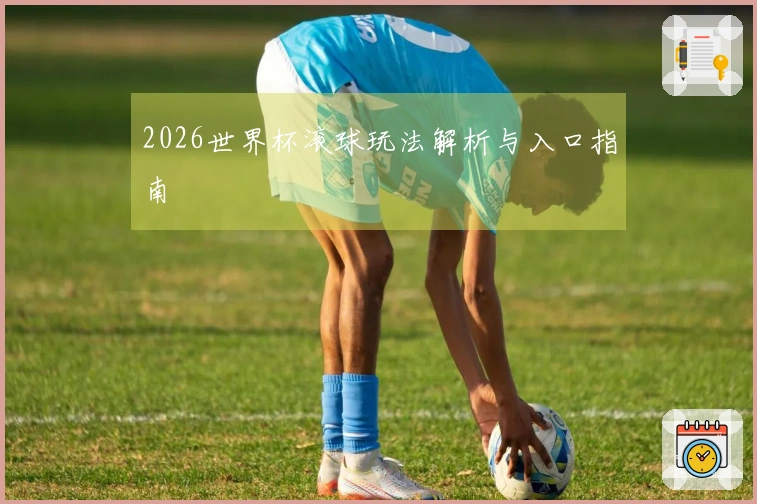 2026世界杯滚球玩法解析与入口指南