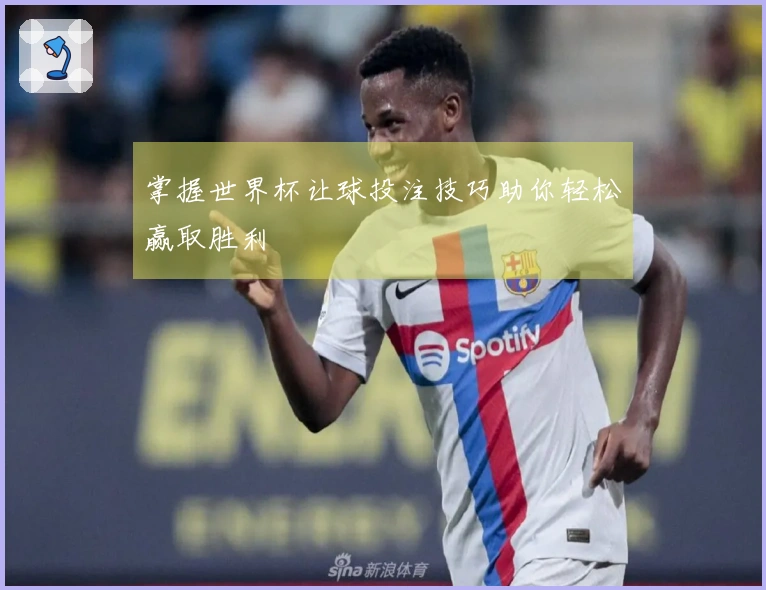 掌握世界杯让球投注技巧助你轻松赢取胜利