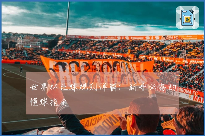 世界杯让球规则详解：新手必备的懂球指南