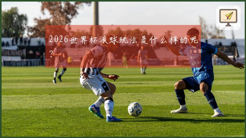 2026世界杯滚球玩法是什么样的呢？